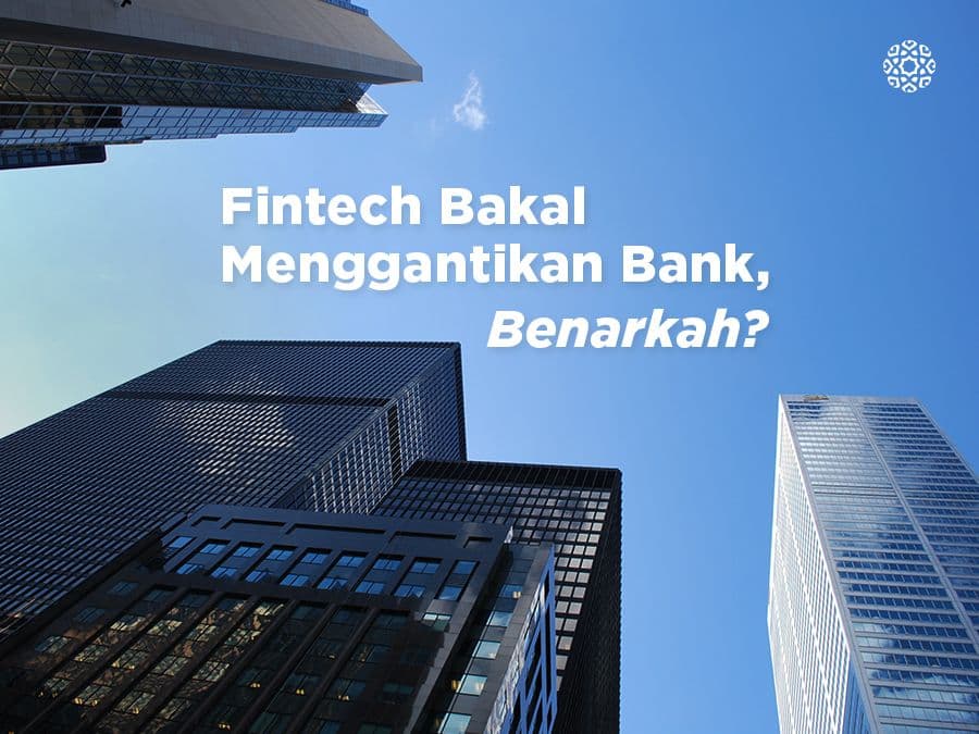 Fintech Bakal Mengantikan Bank, Benarkah?