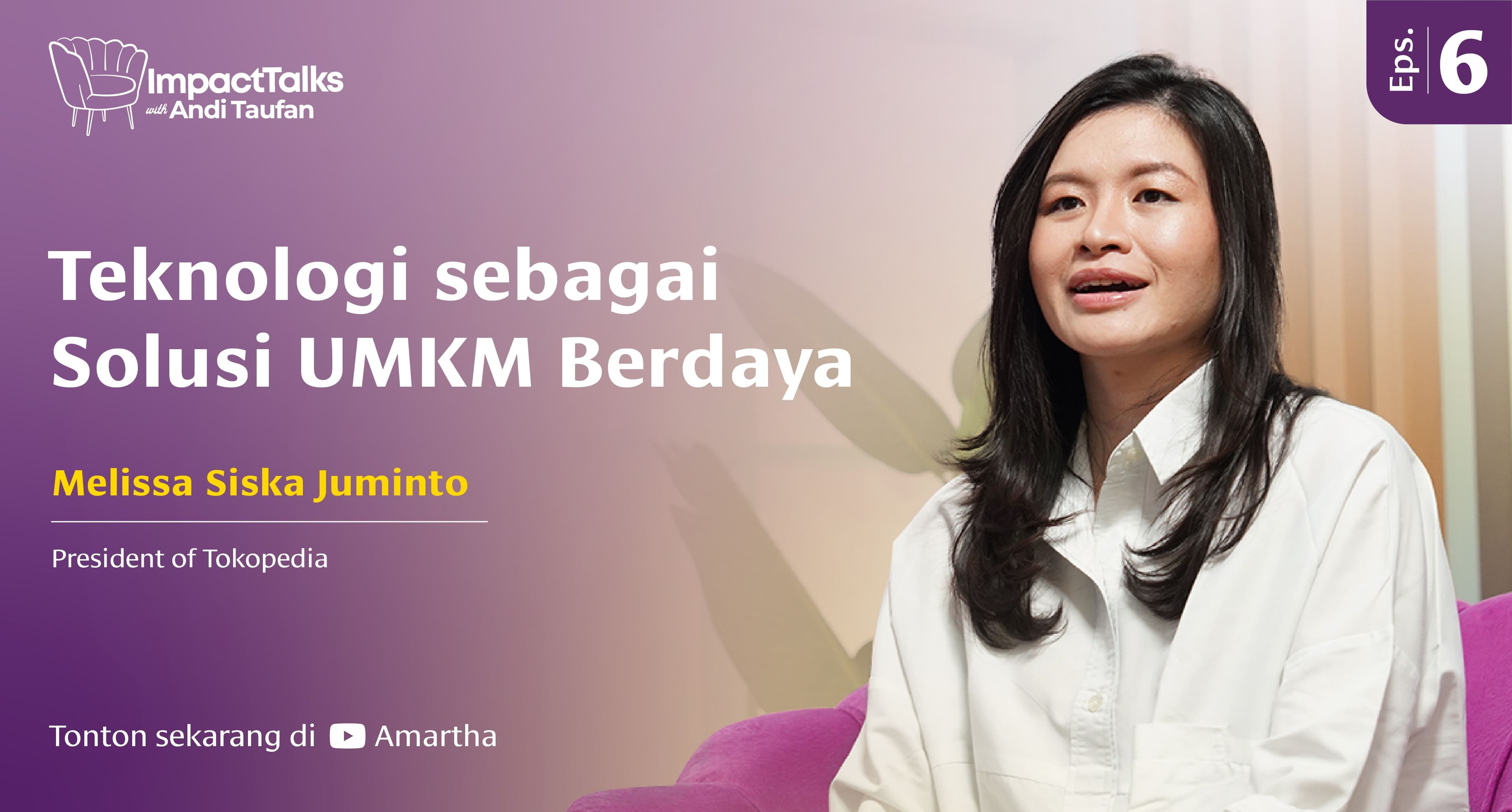 Ngobrolin Teknologi Sebagai Solusi UMKM Berdaya Bersama Melissa, President of E-Commerce Tokopedia di Impact Talks – Ep. 6