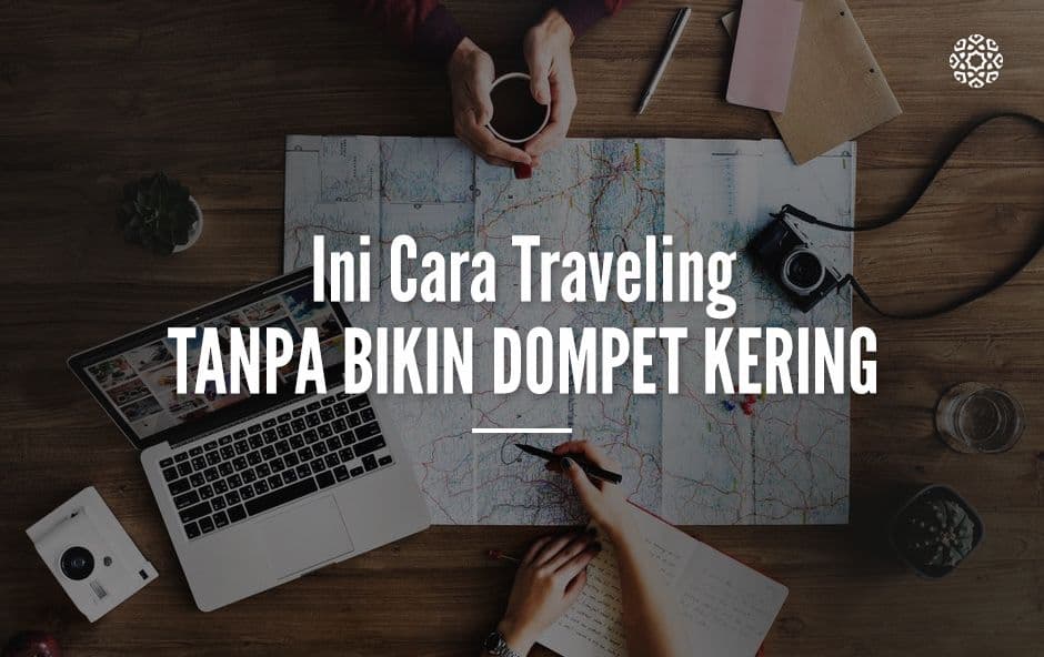 Ini Cara Traveling Tanpa Bikin Dompet Kering