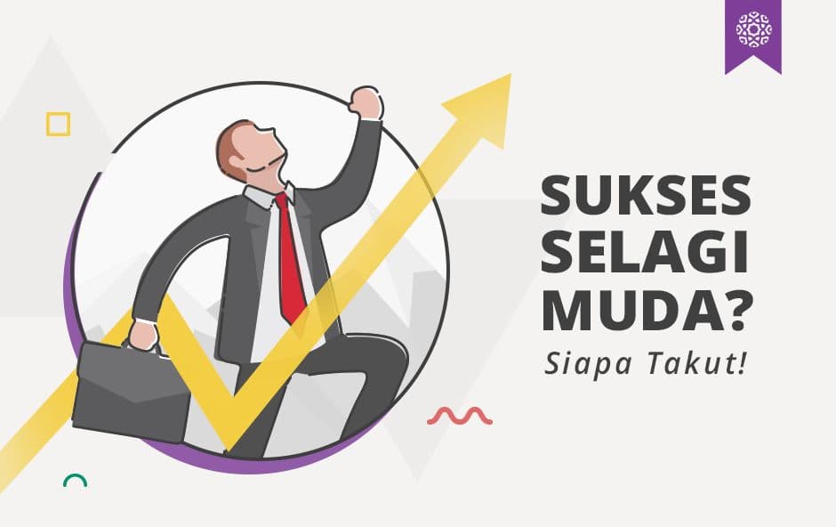 Sukses Selagi Muda? Siapa Takut!