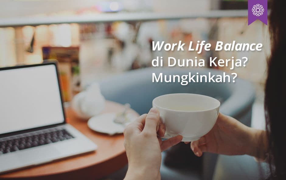 Work Life Balance di Dunia Kerja? Mungkinkah?